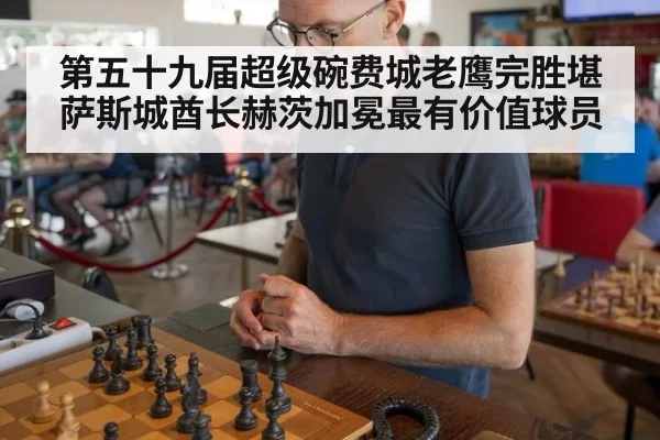 第五十九届超级碗费城老鹰完胜堪萨斯城酋长赫茨加冕最有价值球员